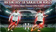 Beşiktaş’ta sakatlık krizi: Trabzon maçı öncesi çifte kayıp!