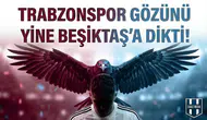 Trabzonspor gözünü yine Beşiktaş'a dikti!
