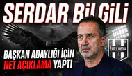 Serdar Bilgili, başkan adaylığı için net açıklama yaptı