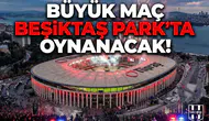 Büyük maç Beşiktaş Park’ta oynanacak