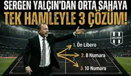 Sergen Yalçın'dan orta sahaya tek hamleyle 3 çözüm!