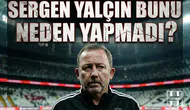 Sergen Yalçın bunu neden yapmadı?