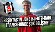 Beşiktaş'ın Jens Hjertø-Dahl transferinde şok gelişme!