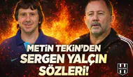Metin Tekin'den Sergen Yalçın sözleri!