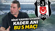 Nihat Kahveci uyardı: kader anı bu 5 maç!