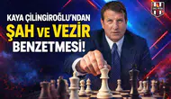 Kaya Çilingiroğlu'ndan "şah ve vezir" benzetmesi!
