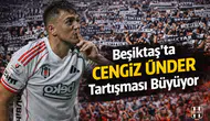 Beşiktaş'ta Cengiz Ünder Tartışması Büyüyor: "Onu Bitirmeyin"