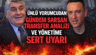 Ünlü Yorumcudan Gündem Sarsan Transfer Analizi ve Yönetime Sert Uyarı