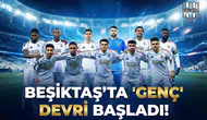 Beşiktaş'ta "Genç" devri başladı!