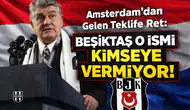 Amsterdam'dan gelen teklife ret: Beşiktaş o ismi kimseye vermiyor!