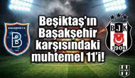 Beşiktaş'ın Başakşehir karşısındaki muhtemel 11'i!