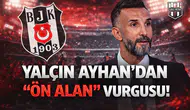 Yalçın Ayhan'dan "Ön Alan" vurgusu!