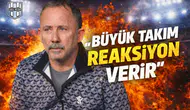 "Büyük Takım Reaksiyon Verir"