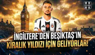 İngiltere'den Beşiktaş'ın kiralık yıldızı için geliyorlar!