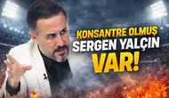 Konsantre olmuş Sergen Yalçın var!