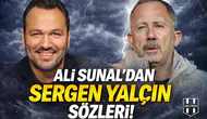 Ali Sunal’dan Sergen Yalçın sözleri!