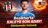 Beşiktaş'ta kaleye son aday! Görüşmeler hızlandı