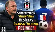 Sergen Yalçın "Gelsin" Dedi: Beşiktaş Fransız Yıldızın Peşinde!