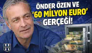 Önder Özen ve "60 Milyon Euro" gerçeği!