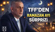 TFF'den Ramazan ayı sürprizi!