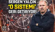 Sergen Yalçın "O Sistemi" geri getiriyor!