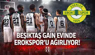 Beşiktaş GAİN evinde Erokspor'u ağırlıyor