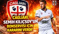 Cagliara, Semih Kılıçsoy’un bonservisi için kararını verdi!