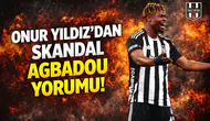 Onur Yıldız'dan skandal Agbadou yorumu!