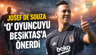 Josef De Souza ‘O’ oyuncuyu Beşiktaş’a önerdi