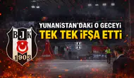 YUNANİSTAN'DAKİ O GECEYİ TEK TEK İFŞA ETTİ