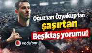 Oğuzhan Özyakup'tan şaşırtan Beşiktaş yorumu!