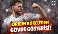 Orkun Kökçü'den gövde gösterisi!