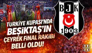 Türkiye Kupası’nda Beşiktaş’ın çeyrek final rakibi belli oldu!