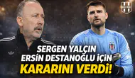 Sergen Yalçın, Ersin Destanoğlu için kararını verdi
