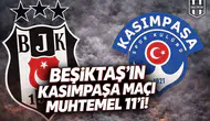 Beşiktaş'ın Kasımpaşa maçı muhtemel 11'i!