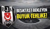 Beşiktaş'ı bekleyen büyük tehlike