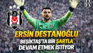 Ersin Destanoğlu Beşiktaş’ta bir şartla devam etmek istiyor