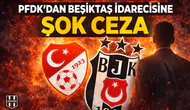 PFDK'dan Beşiktaş idarecisine şok ceza