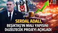 Serdal Adalı, Beşiktaş'ın mali yapısını düzeltecek projeyi açıkladı