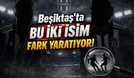 Beşiktaş’ta Bu İki İsim Fark Yaratıyor!