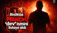 Beşiktaş Milan'ın "dev" ismini listeye aldı