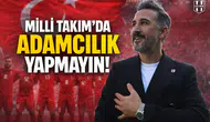 Milli Takım’da adamcılık yapmayın!