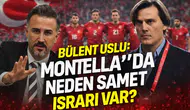 Bülent Uslu: Montella’da neden Samet ısrarı var