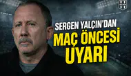 Sergen Yalçın’dan maç öncesi uyarı