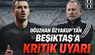 Oğuzhan Özyakup'tan Beşiktaş'a kritik uyarı