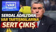 Serdal Adalı’dan VAR tartışmalarına sert çıkış