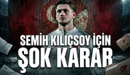 Semih Kılıçsoy için şok karar