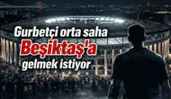 Gurbetçi orta saha Beşiktaş'a gelmek istiyor