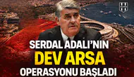 Serdal Adalı'nın dev arsa operasyonu başladı