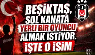 Beşiktaş, sol kanata yerli bir oyuncu almak istiyor. İşte o isim